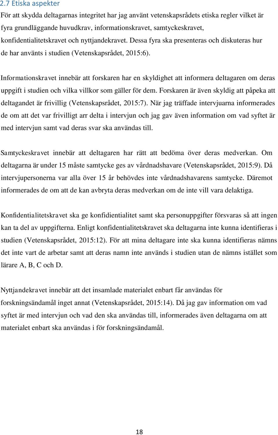 Informationskravet innebär att forskaren har en skyldighet att informera deltagaren om deras uppgift i studien och vilka villkor som gäller för dem.