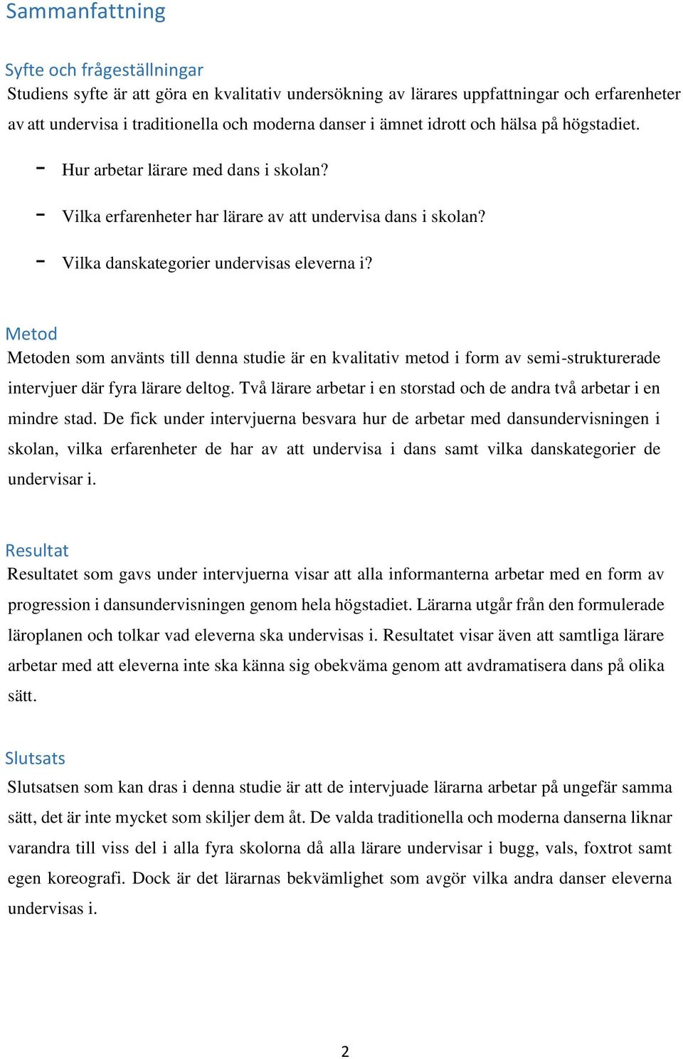 Metod Metoden som använts till denna studie är en kvalitativ metod i form av semi-strukturerade intervjuer där fyra lärare deltog.