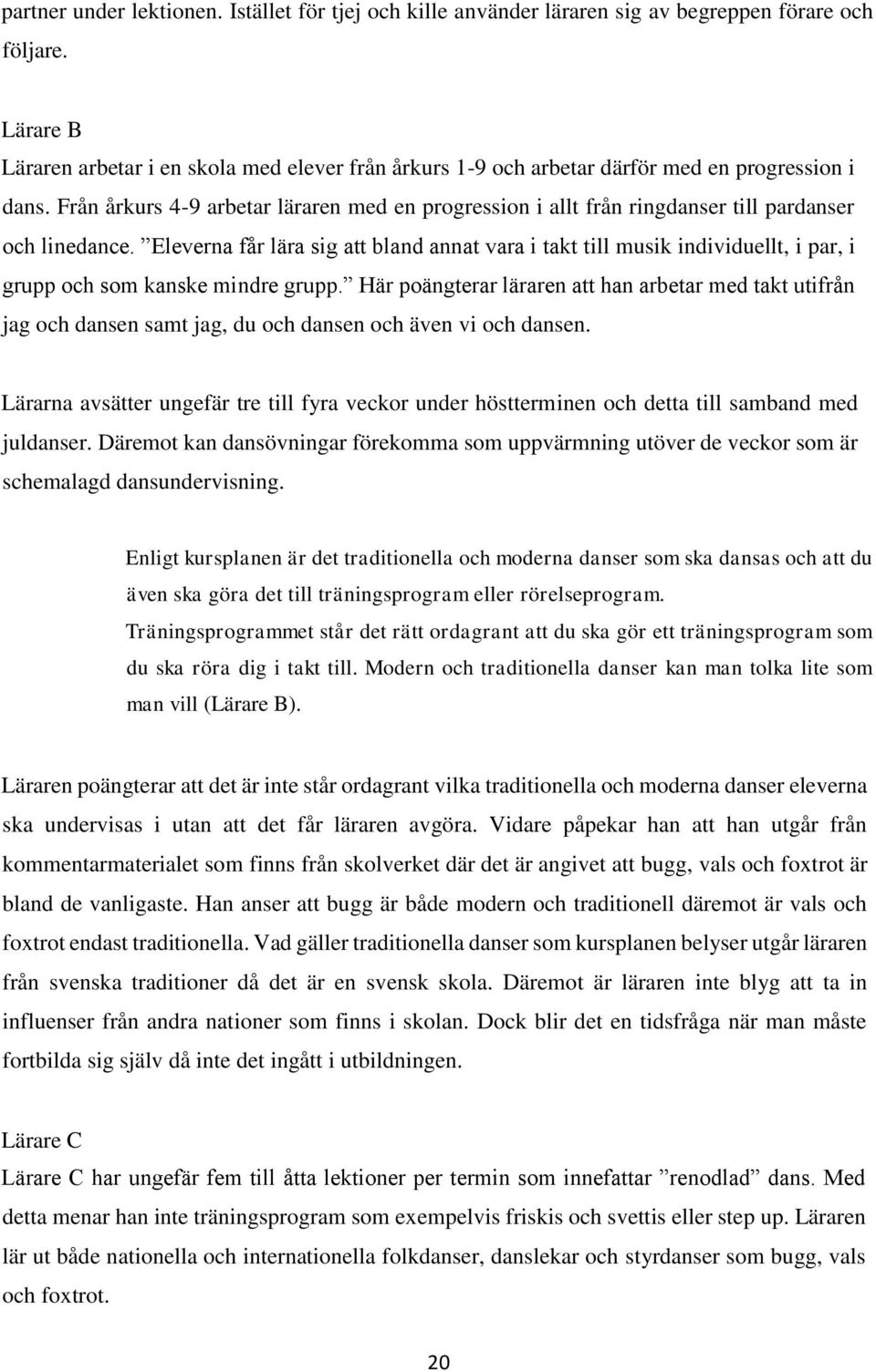 Från årkurs 4-9 arbetar läraren med en progression i allt från ringdanser till pardanser och linedance.
