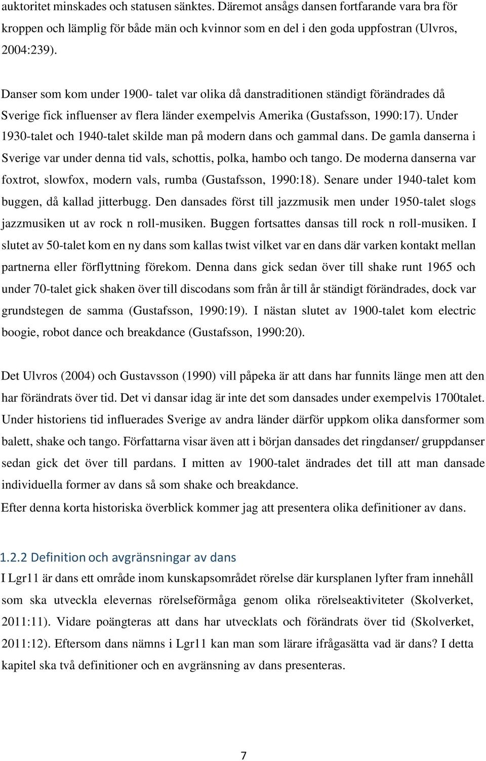 Under 1930-talet och 1940-talet skilde man på modern dans och gammal dans. De gamla danserna i Sverige var under denna tid vals, schottis, polka, hambo och tango.