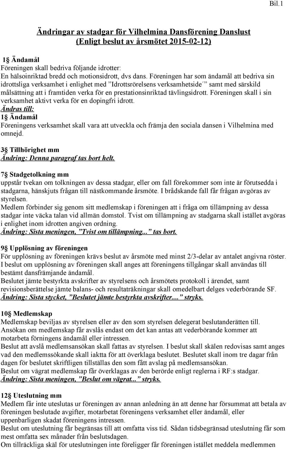 Föreningen har som ändamål att bedriva sin idrottsliga verksamhet i enlighet med Idrottsrörelsens verksamhetside samt med särskild målsättning att i framtiden verka för en prestationsinriktad
