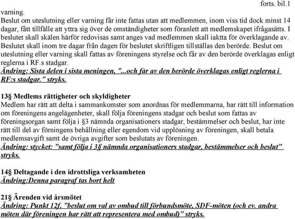 ifrågasätts. I beslutet skall skälen härför redovisas samt anges vad medlemmen skall iaktta för överklagande av.