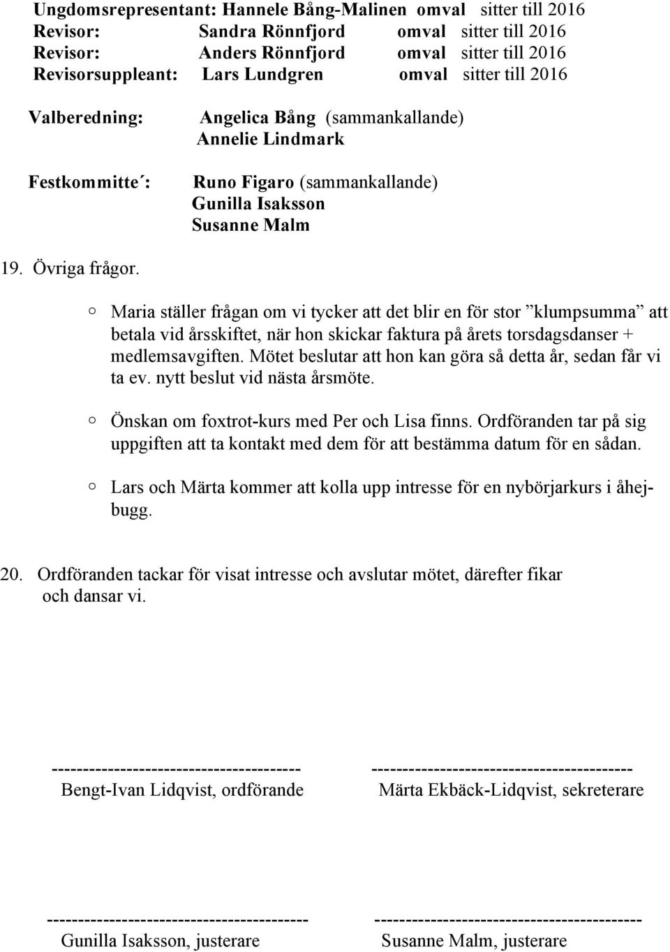 Maria ställer frågan om vi tycker att det blir en för stor klumpsumma att betala vid årsskiftet, när hon skickar faktura på årets torsdagsdanser + medlemsavgiften.