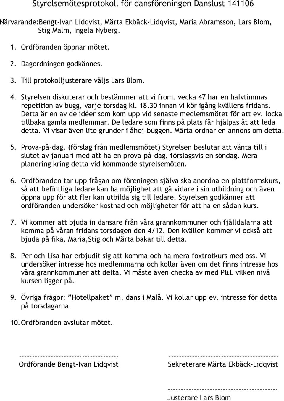 30 innan vi kör igång kvällens fridans. Detta är en av de idéer som kom upp vid senaste medlemsmötet för att ev. locka tillbaka gamla medlemmar.