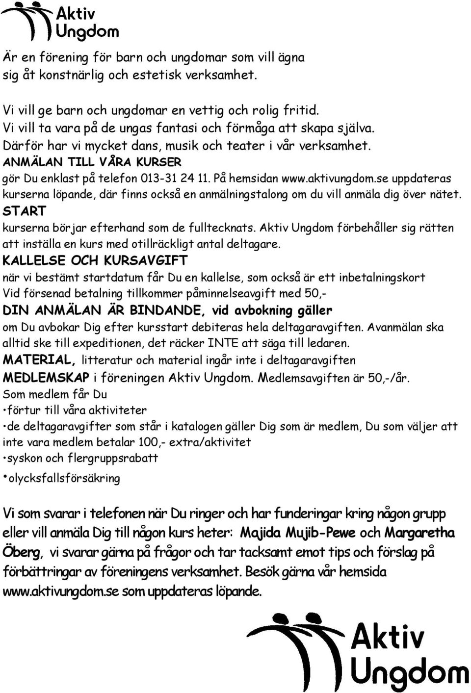 På hemsidan www.aktivungdom.se uppdateras kurserna löpande, där finns också en anmälningstalong om du vill anmäla dig över nätet. START kurserna börjar efterhand som de fulltecknats.
