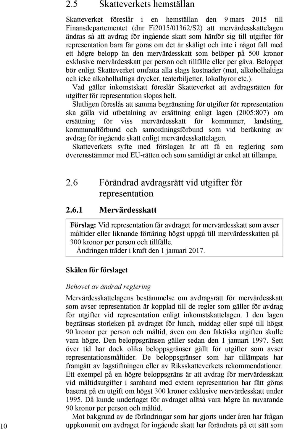 person och tillfälle eller per gåva. Beloppet bör enligt Skatteverket omfatta alla slags kostnader (mat, alkoholhaltiga och icke alkoholhaltiga drycker, teaterbiljetter, lokalhyror etc.).