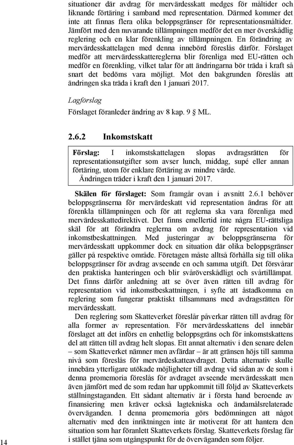 Jämfört med den nuvarande tillämpningen medför det en mer överskådlig reglering och en klar förenkling av tillämpningen. En förändring av mervärdesskattelagen med denna innebörd föreslås därför.