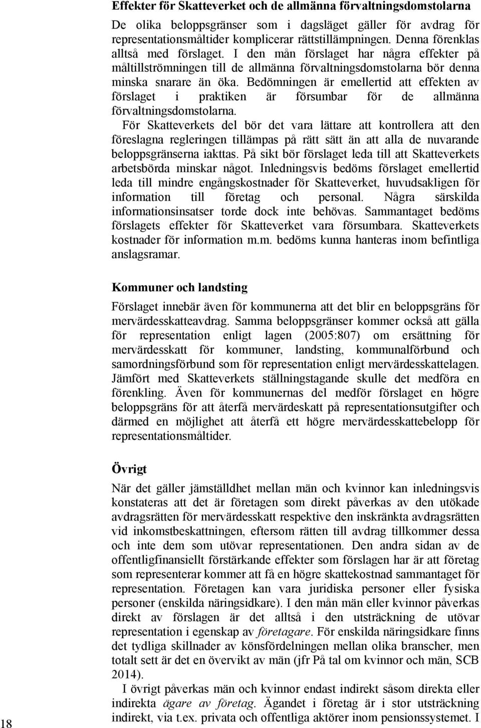 Bedömningen är emellertid att effekten av förslaget i praktiken är försumbar för de allmänna förvaltningsdomstolarna.