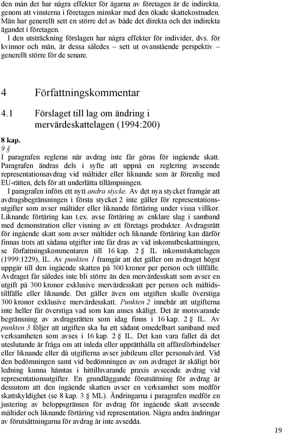 för kvinnor och män, är dessa således sett ut ovanstående perspektiv generellt större för de senare. 4 Författningskommentar 4.1 Förslaget till lag om ändring i mervärdeskattelagen (1994:200) 8 kap.