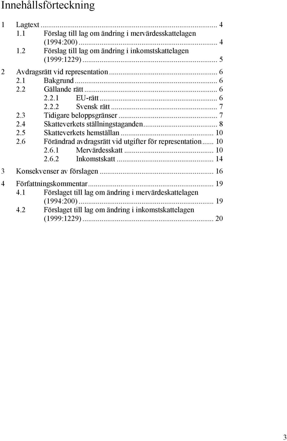 .. 8 2.5 Skatteverkets hemställan... 10 2.6 Förändrad avdragsrätt vid utgifter för representation... 10 2.6.1 Mervärdesskatt... 10 2.6.2 Inkomstskatt... 14 3 Konsekvenser av förslagen.