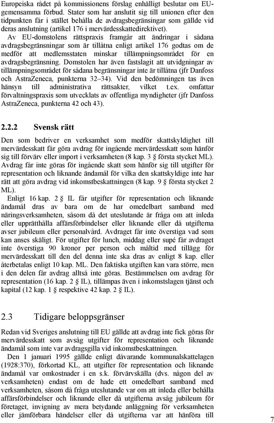 Av EU-domstolens rättspraxis framgår att ändringar i sådana avdragsbegränsningar som är tillåtna enligt artikel 176 godtas om de medför att medlemsstaten minskar tillämpningsområdet för en