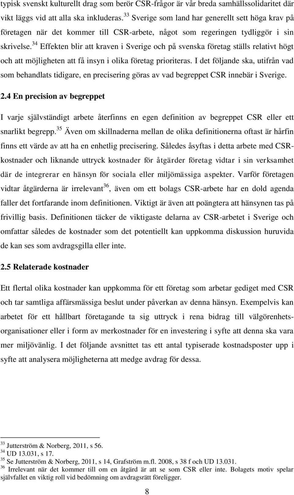 34 Effekten blir att kraven i Sverige och på svenska företag ställs relativt högt och att möjligheten att få insyn i olika företag prioriteras.