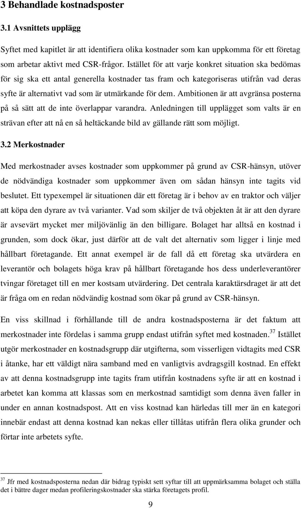 Ambitionen är att avgränsa posterna på så sätt att de inte överlappar varandra. Anledningen till upplägget som valts är en strävan efter att nå en så heltäckande bild av gällande rätt som möjligt. 3.