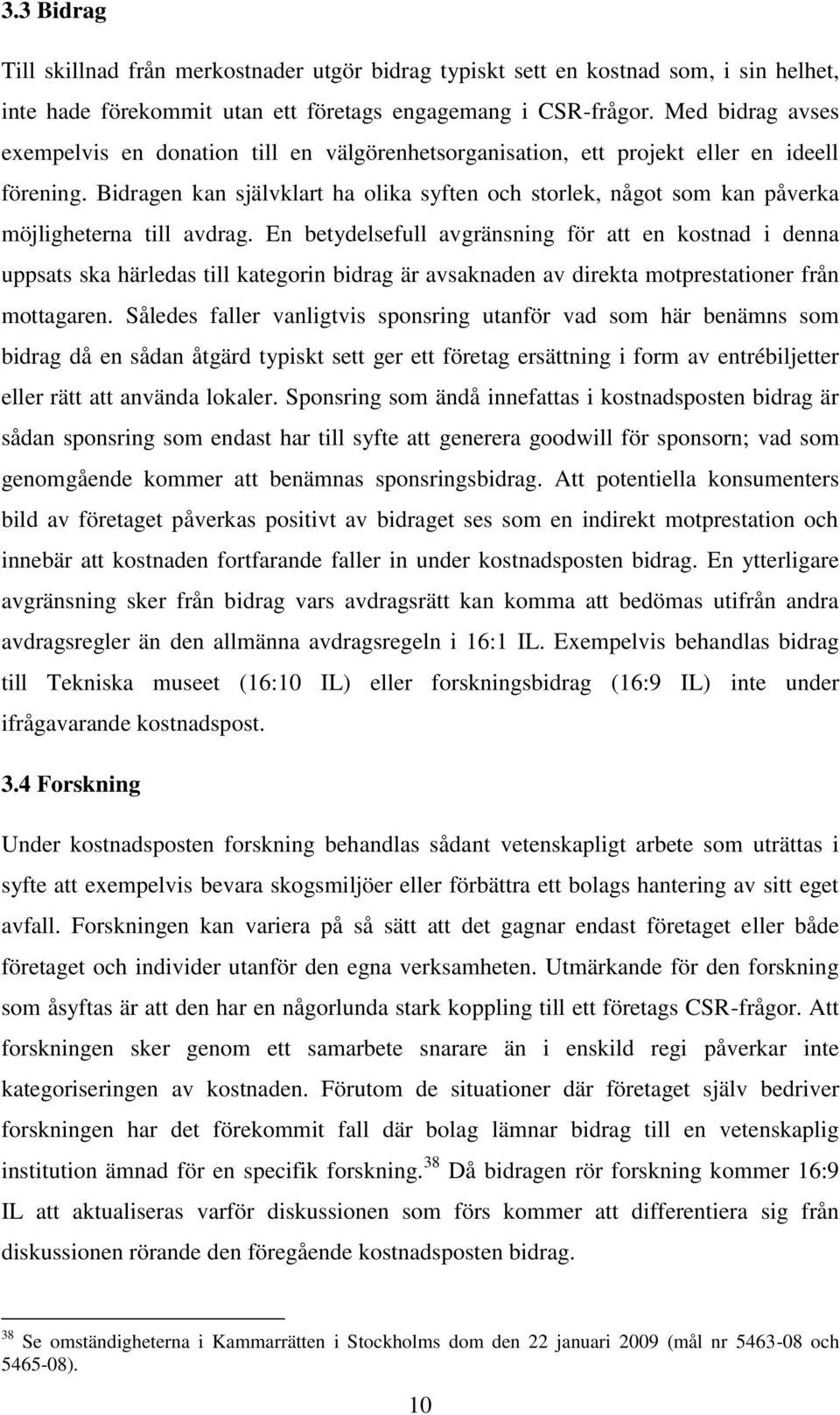 Bidragen kan självklart ha olika syften och storlek, något som kan påverka möjligheterna till avdrag.