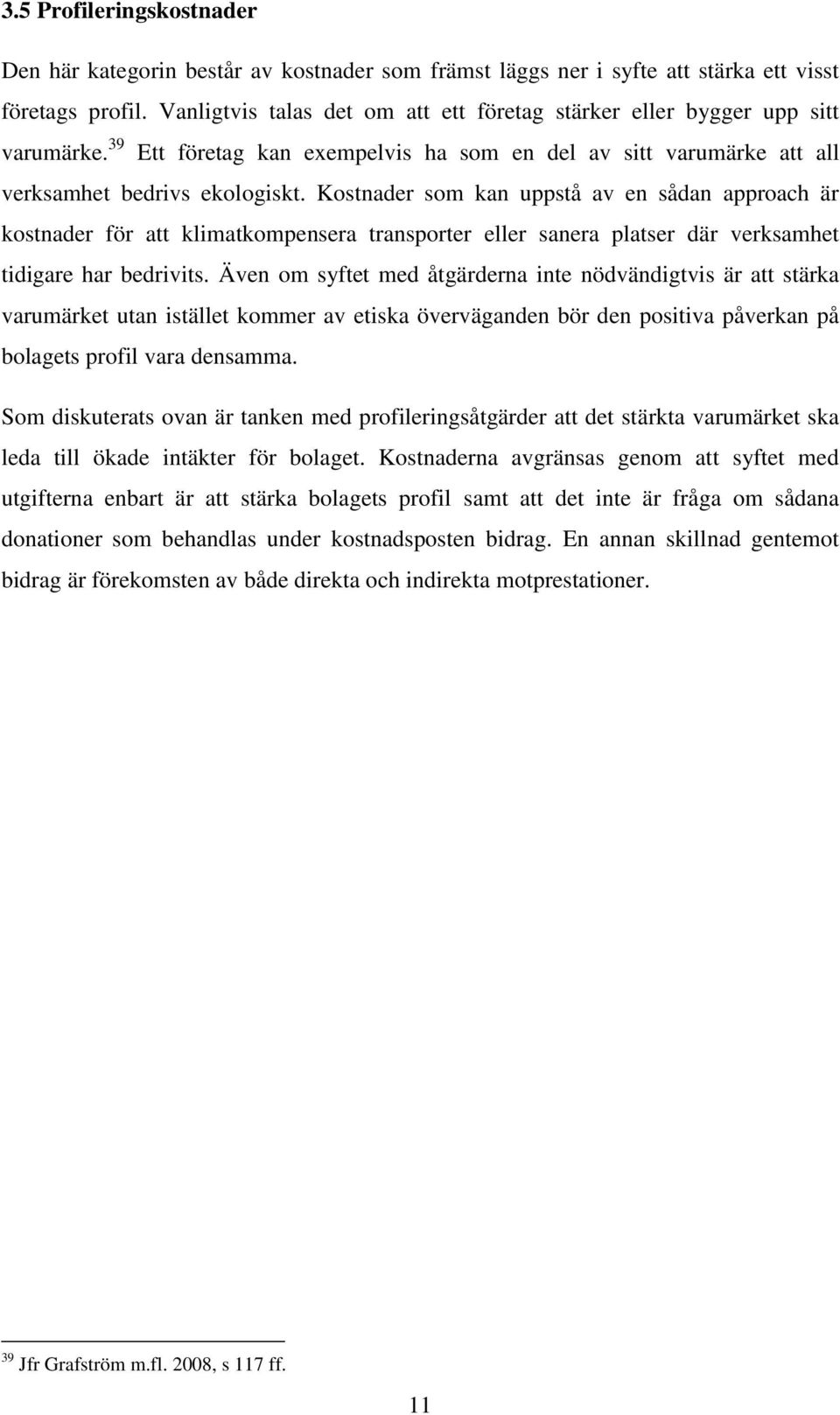 Kostnader som kan uppstå av en sådan approach är kostnader för att klimatkompensera transporter eller sanera platser där verksamhet tidigare har bedrivits.