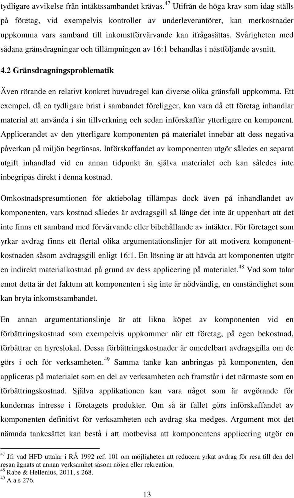 Svårigheten med sådana gränsdragningar och tillämpningen av 16:1 behandlas i nästföljande avsnitt. 4.