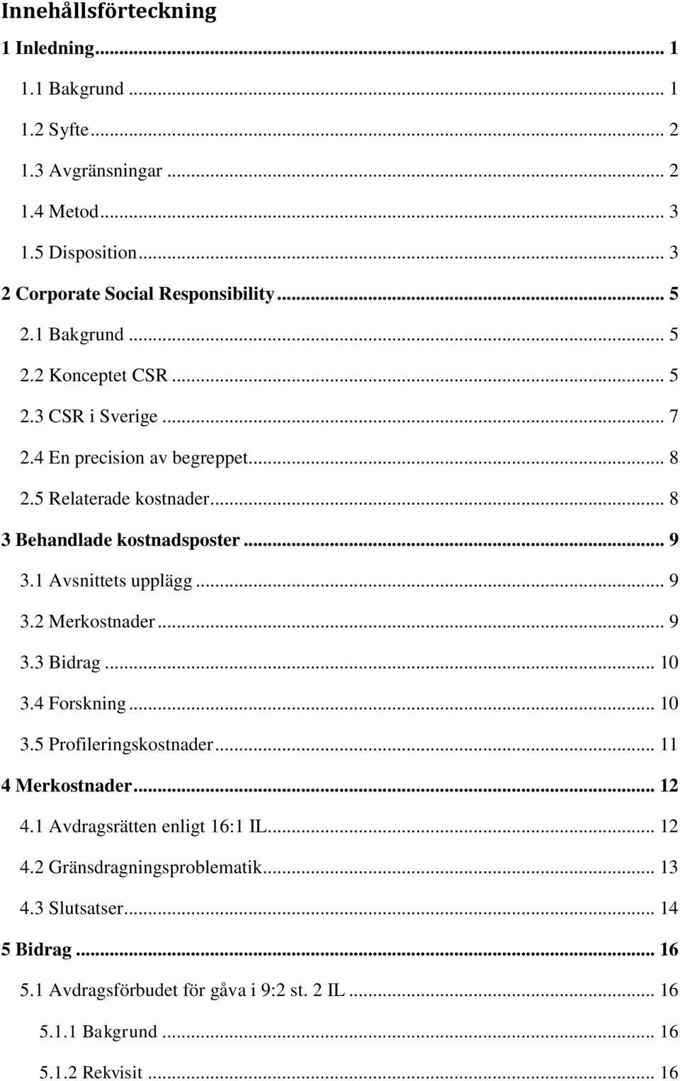 1 Avsnittets upplägg... 9 3.2 Merkostnader... 9 3.3 Bidrag... 10 3.4 Forskning... 10 3.5 Profileringskostnader... 11 4 Merkostnader... 12 4.