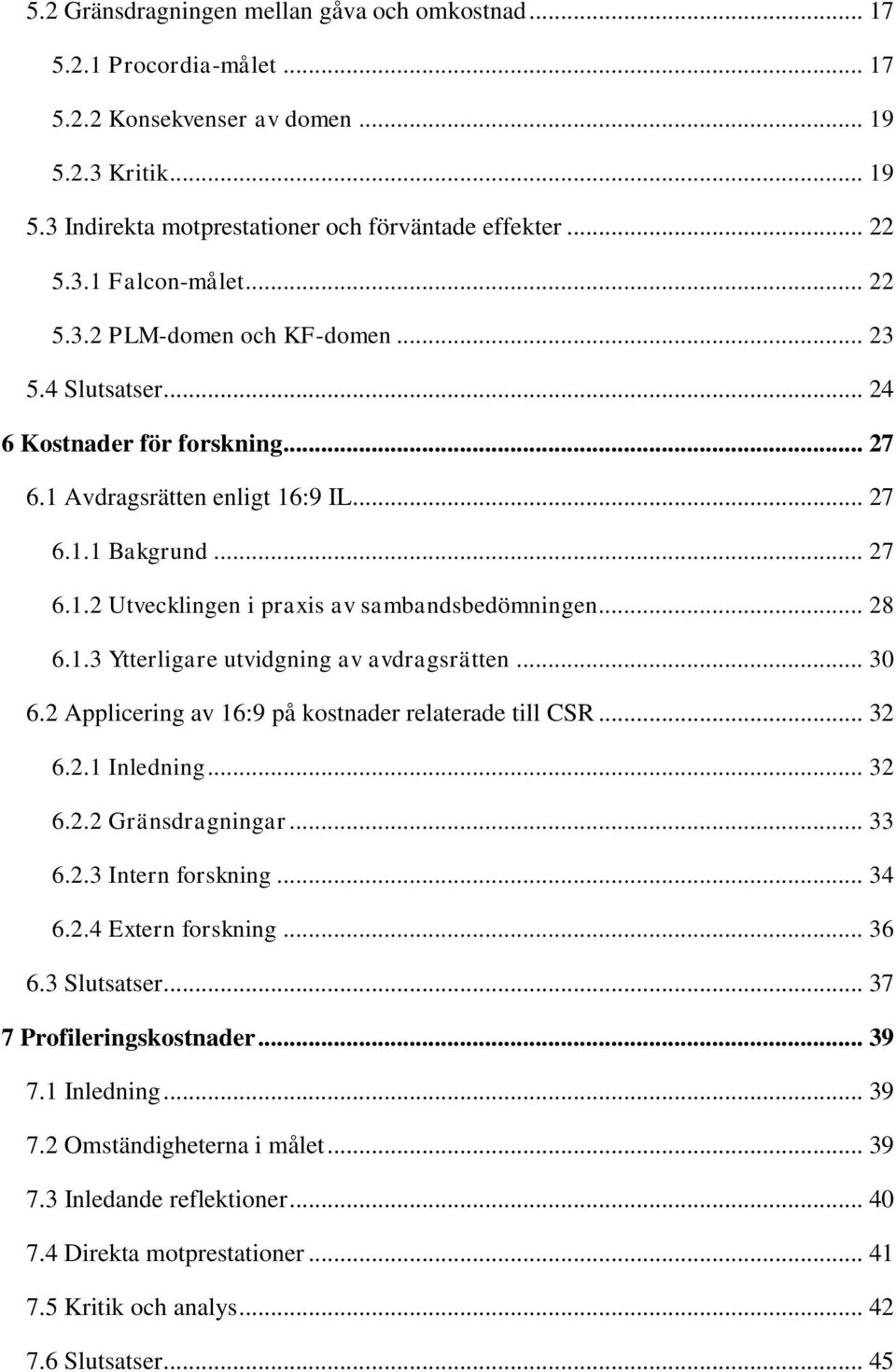 .. 28 6.1.3 Ytterligare utvidgning av avdragsrätten... 30 6.2 Applicering av 16:9 på kostnader relaterade till CSR... 32 6.2.1 Inledning... 32 6.2.2 Gränsdragningar... 33 6.2.3 Intern forskning... 34 6.