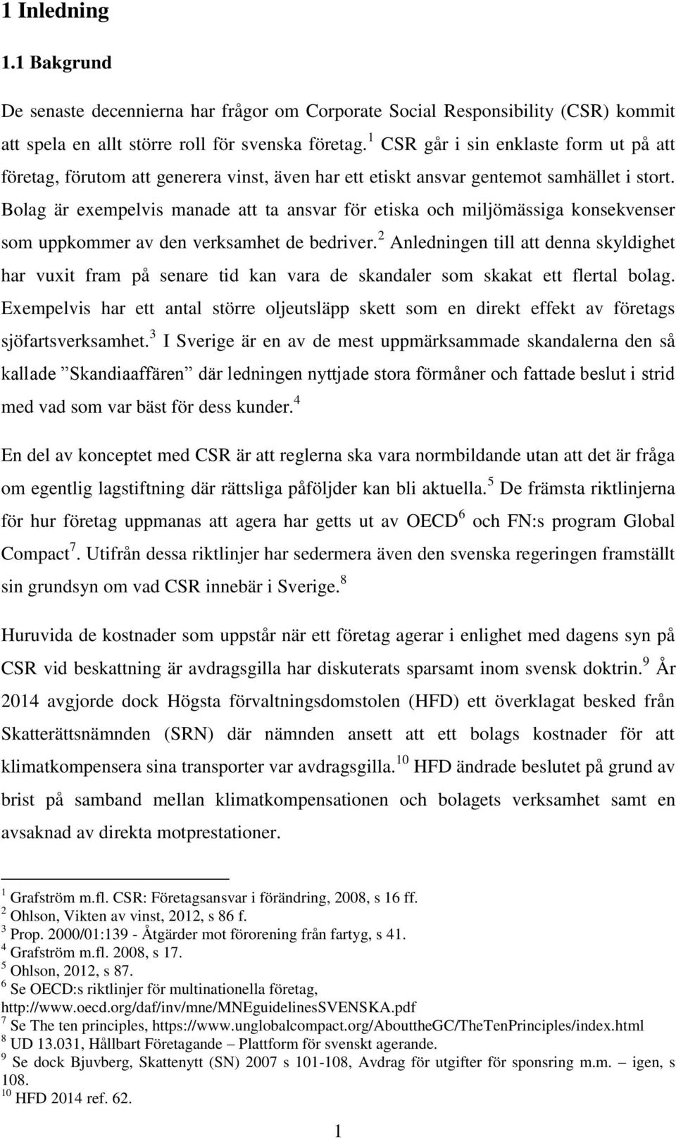 Bolag är exempelvis manade att ta ansvar för etiska och miljömässiga konsekvenser som uppkommer av den verksamhet de bedriver.