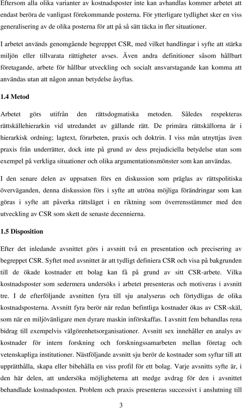 I arbetet används genomgående begreppet CSR, med vilket handlingar i syfte att stärka miljön eller tillvarata rättigheter avses.