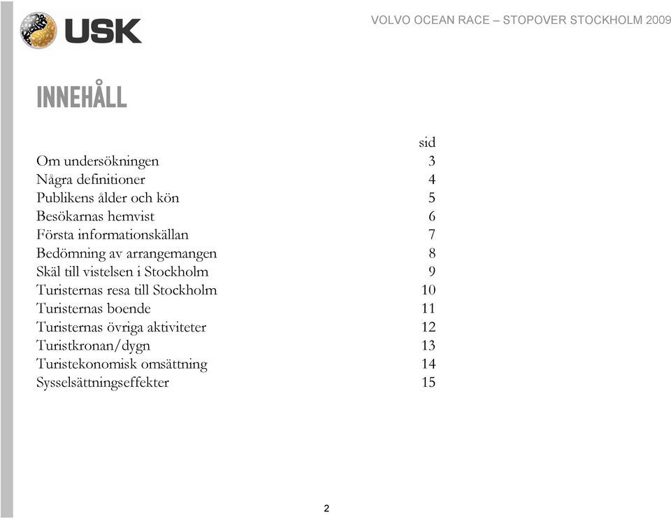 Stockholm 9 Turisternas resa till Stockholm 10 Turisternas boende 11 Turisternas övriga