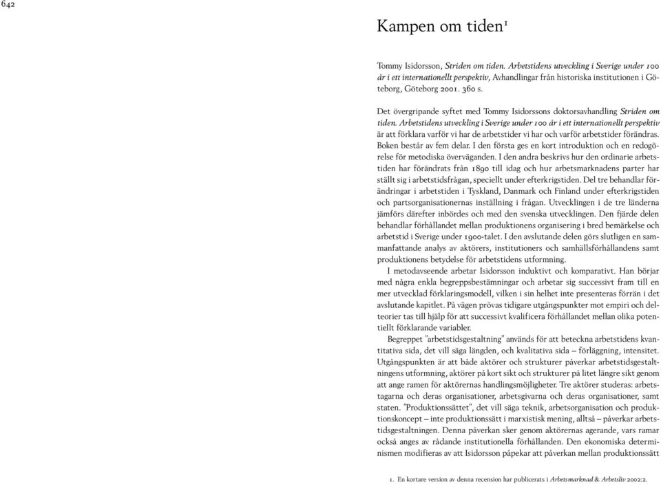 Det övergripande syftet med Tommy Isidorssons doktorsavhandling Striden om tiden.