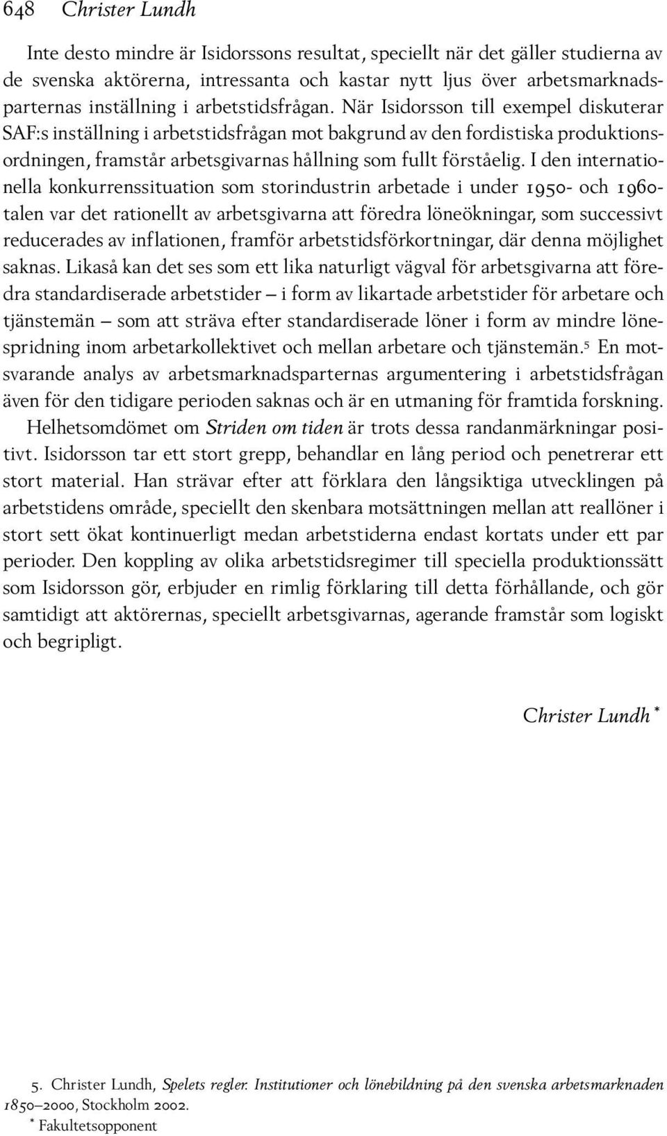 När Isidorsson till exempel diskuterar SAF:s inställning i arbetstidsfrågan mot bakgrund av den fordistiska produktionsordningen, framstår arbetsgivarnas hållning som fullt förståelig.