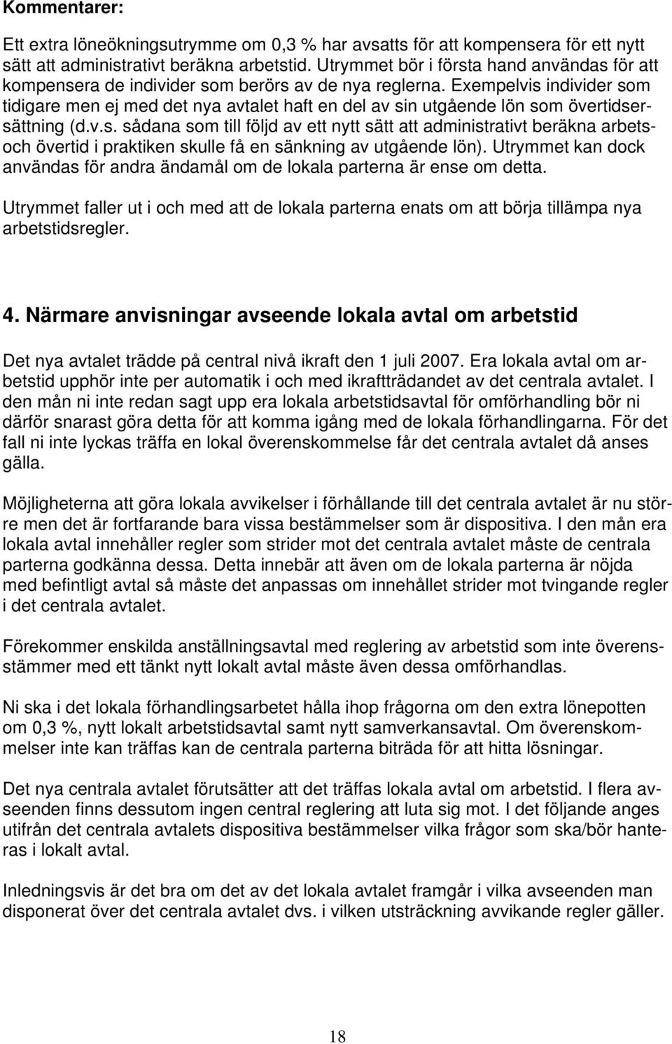 Exempelvis individer som tidigare men ej med det nya avtalet haft en del av sin utgående lön som övertidsersättning (d.v.s. sådana som till följd av ett nytt sätt att administrativt beräkna arbetsoch övertid i praktiken skulle få en sänkning av utgående lön).