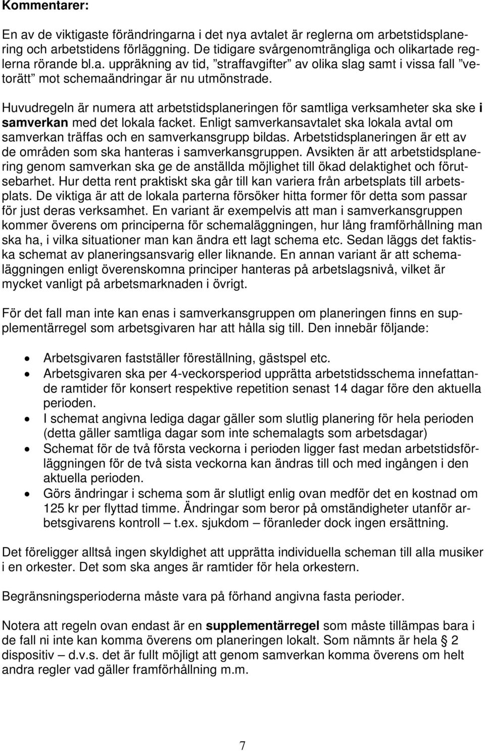 Enligt samverkansavtalet ska lokala avtal om samverkan träffas och en samverkansgrupp bildas. Arbetstidsplaneringen är ett av de områden som ska hanteras i samverkansgruppen.