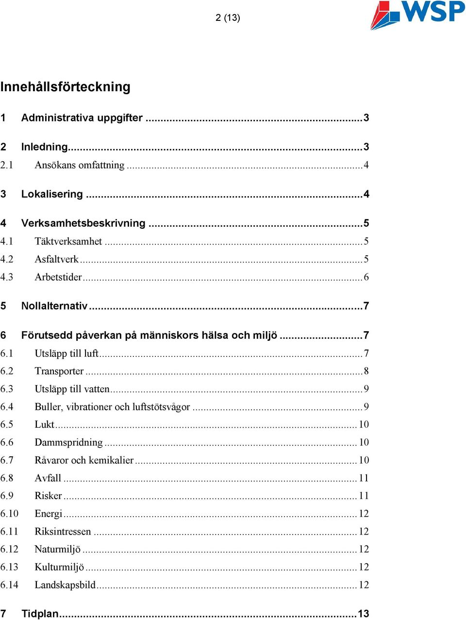 .. 7 6.2 Transporter... 8 6.3 Utsläpp till vatten... 9 6.4 Buller, vibrationer och luftstötsvågor... 9 6.5 Lukt... 10 6.6 Dammspridning... 10 6.7 Råvaror och kemikalier.