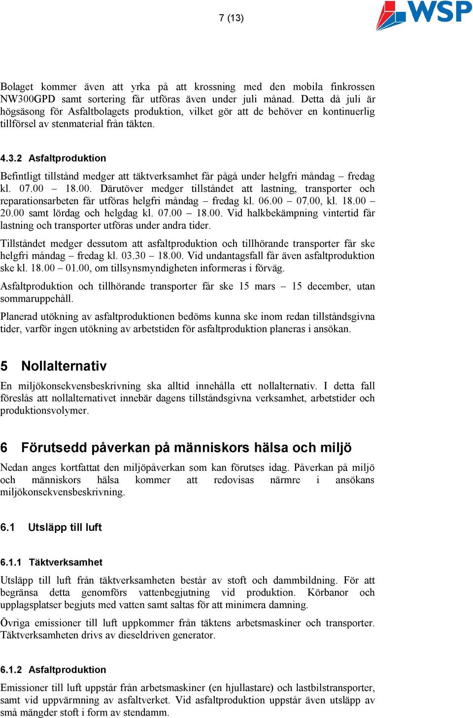 2 Asfaltproduktion Befintligt tillstånd medger att täktverksamhet får pågå under helgfri måndag fredag kl. 07.00 