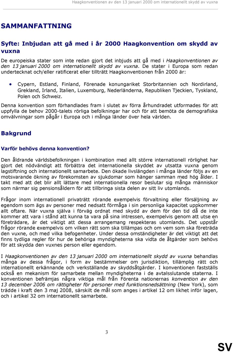 De stater i Europa som redan undertecknat och/eller ratificerat eller tillträtt Haagkonventionen från 2000 är: Cypern, Estland, Finland, Förenade konungariket Storbritannien och Nordirland, Grekland,