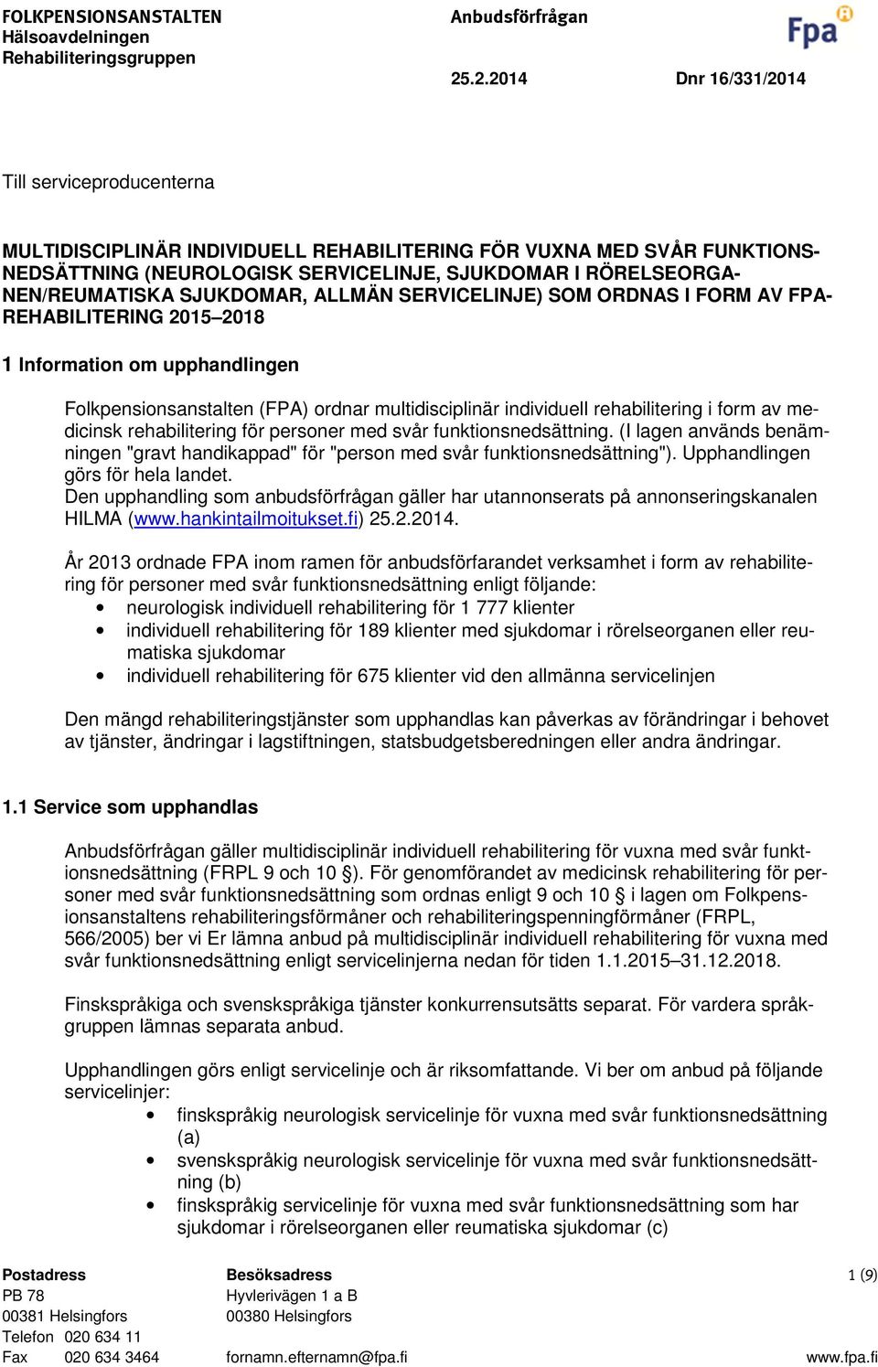 NEN/REUMATISKA SJUKDOMAR, ALLMÄN SERVICELINJE) SOM ORDNAS I FORM AV FPA- REHABILITERING 2015 2018 1 Information om upphandlingen Folkpensionsanstalten (FPA) ordnar multidisciplinär individuell