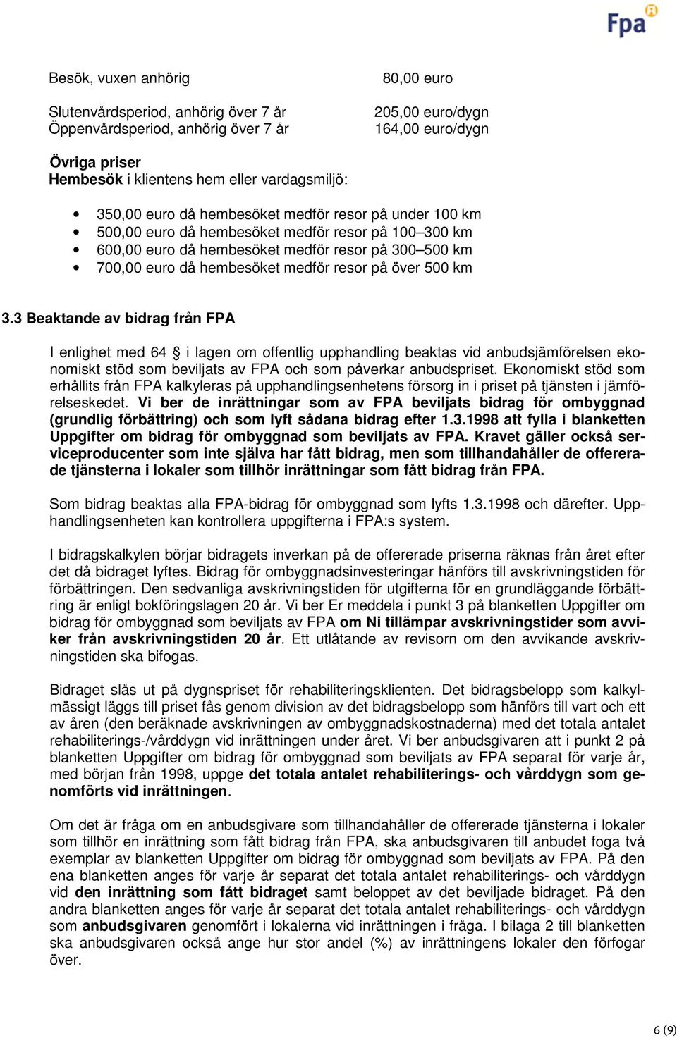 på över 500 km 3.3 Beaktande av bidrag från FPA I enlighet med 64 i lagen om offentlig upphandling beaktas vid anbudsjämförelsen ekonomiskt stöd som beviljats av FPA och som påverkar anbudspriset.