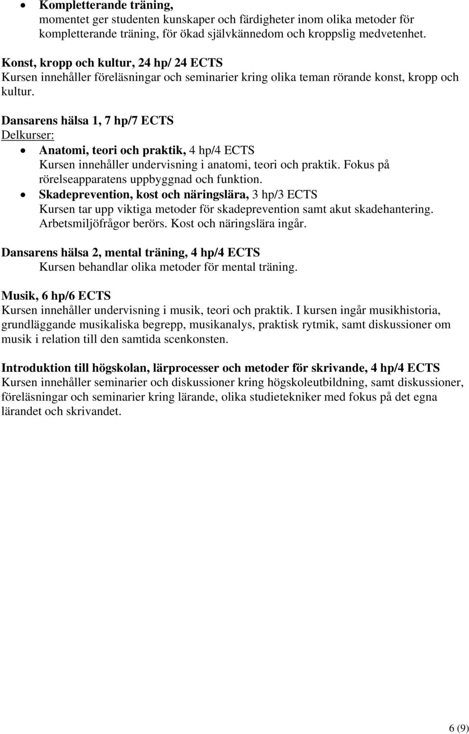 Dansarens hälsa 1, 7 hp/7 ECTS Delkurser: Anatomi, teori och praktik, 4 hp/4 ECTS Kursen innehåller undervisning i anatomi, teori och praktik. Fokus på rörelseapparatens uppbyggnad och funktion.