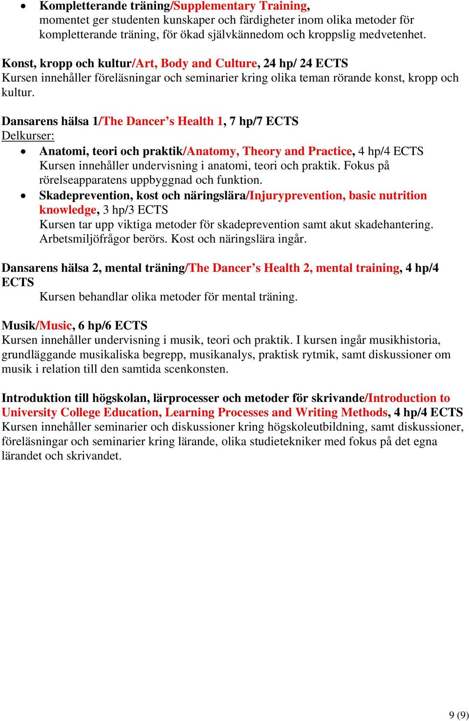 Dansarens hälsa 1/The Dancer s Health 1, 7 hp/7 ECTS Delkurser: Anatomi, teori och praktik/anatomy, Theory and Practice, 4 hp/4 ECTS Kursen innehåller undervisning i anatomi, teori och praktik.