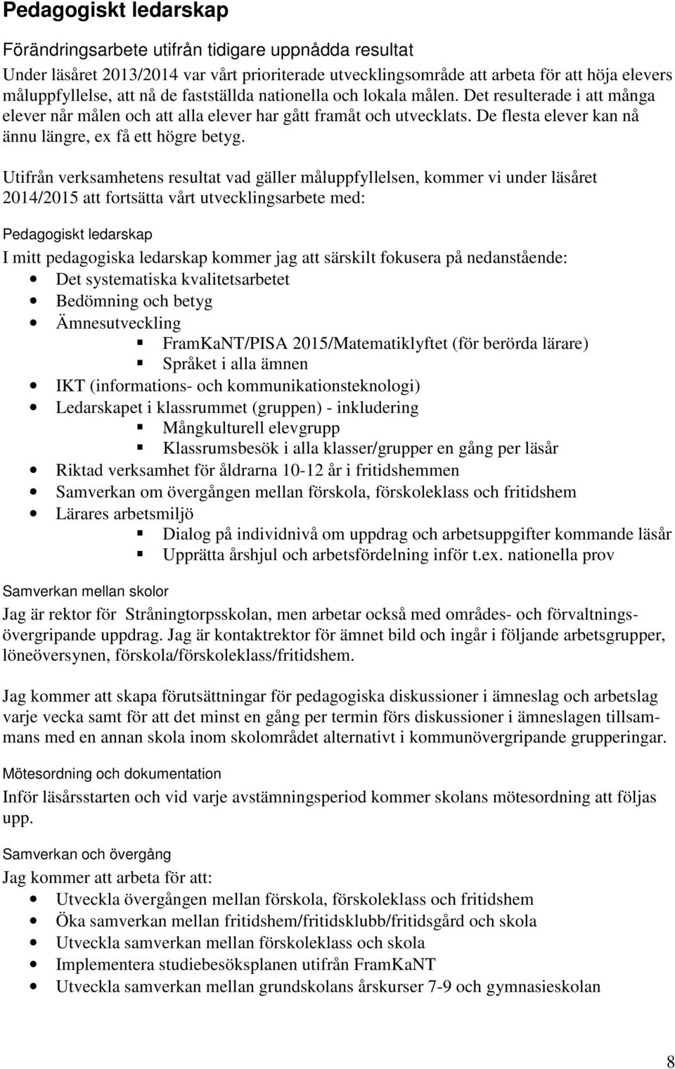 Utifrån verksamhetens resultat vad gäller måluppfyllelsen, kommer vi under läsåret 2014/2015 att fortsätta vårt utvecklingsarbete med: Pedagogiskt ledarskap I mitt pedagogiska ledarskap kommer jag