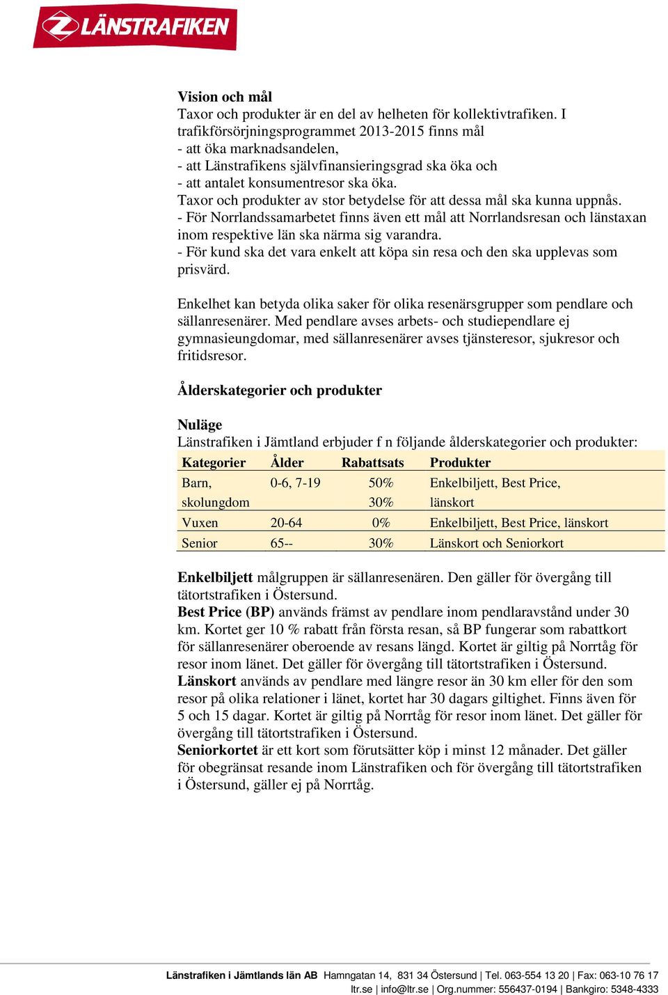 Taxor och produkter av stor betydelse för att dessa mål ska kunna uppnås. - För Norrlandssamarbetet finns även ett mål att Norrlandsresan och länstaxan inom respektive län ska närma sig varandra.