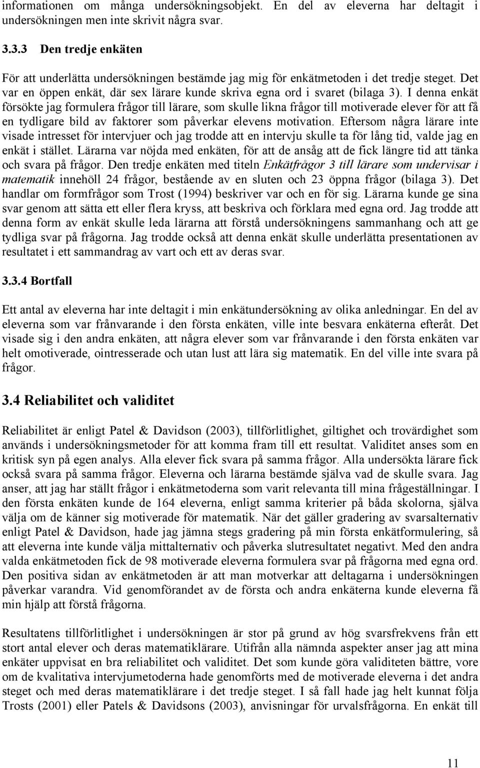 I denna enkät försökte jag formulera frågor till lärare, som skulle likna frågor till motiverade elever för att få en tydligare bild av faktorer som påverkar elevens motivation.