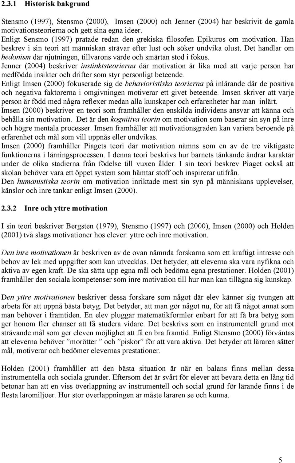 Det handlar om hedonism där njutningen, tillvarons värde och smärtan stod i fokus.