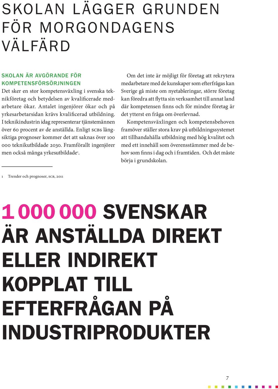 Enligt SCBs långsiktiga prognoser kommer det att saknas över 100 000 teknikutbildade 2030. Framförallt ingenjörer men också många yrkesutbildade 1.