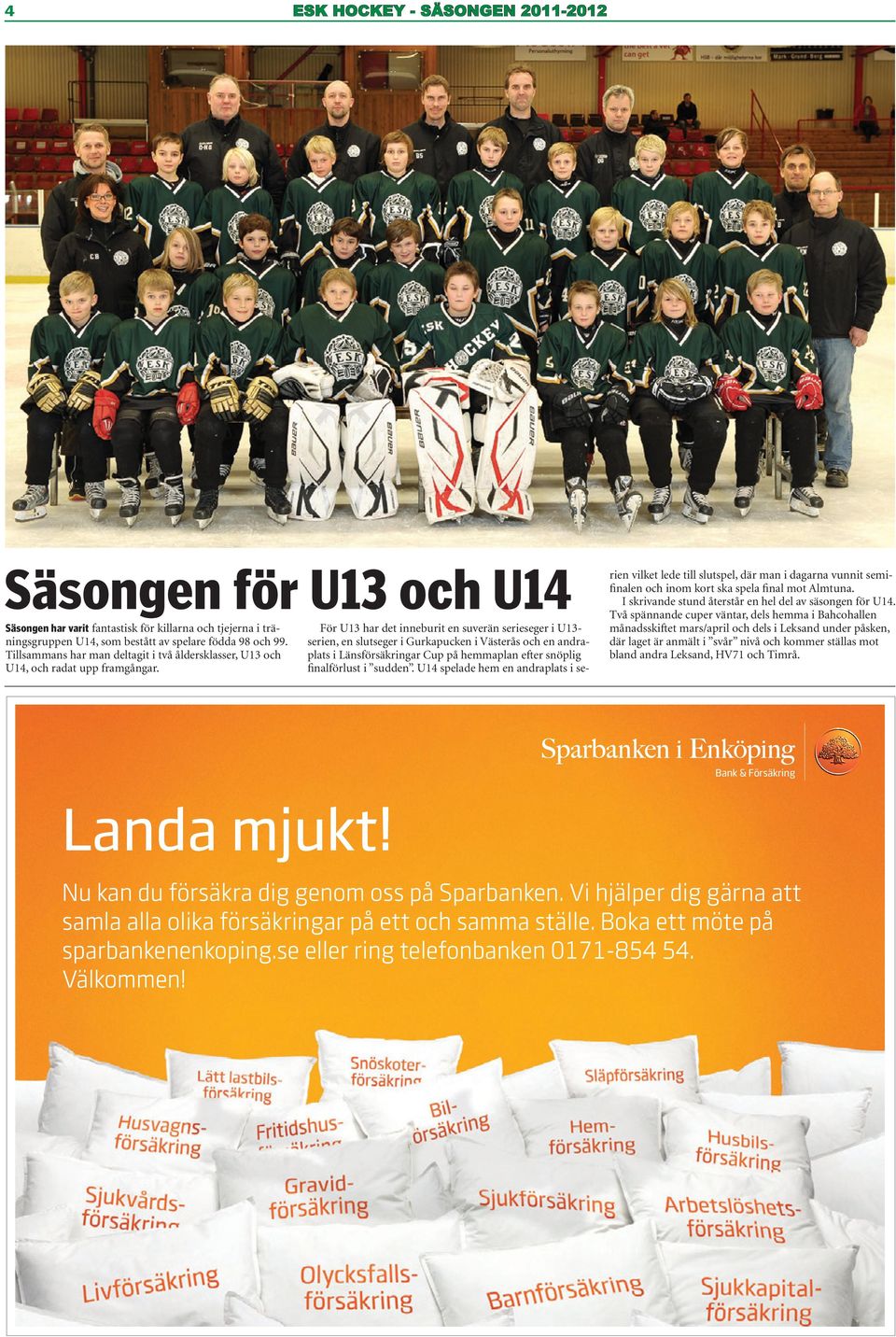 För U13 har det inneburit en suverän serieseger i U13serien, en slutseger i Gurkapucken i Västerås och en andraplats i Länsförsäkringar Cup på hemmaplan efter snöplig finalförlust i sudden.