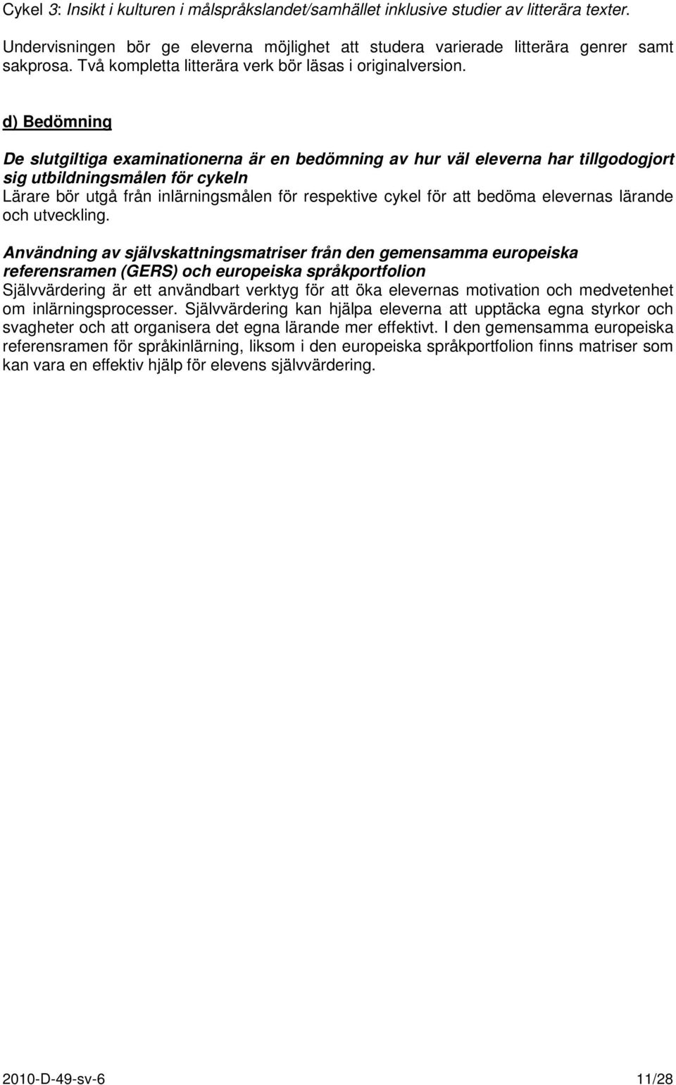 d) Bedömning De slutgiltiga examinationerna är en bedömning av hur väl eleverna har tillgodogjort sig utbildningsmålen för cykeln Lärare bör utgå från inlärningsmålen för respektive cykel för att