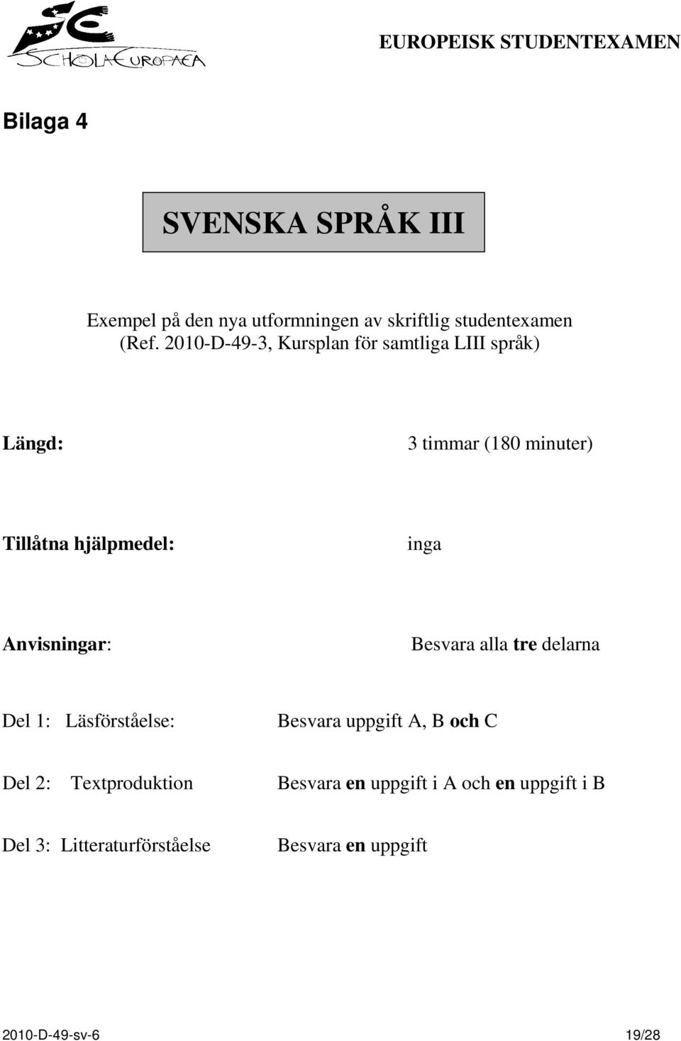 Anvisningar: Besvara alla tre delarna Del 1: Läsförståelse: Besvara uppgift A, B och C Del 2: Textproduktion