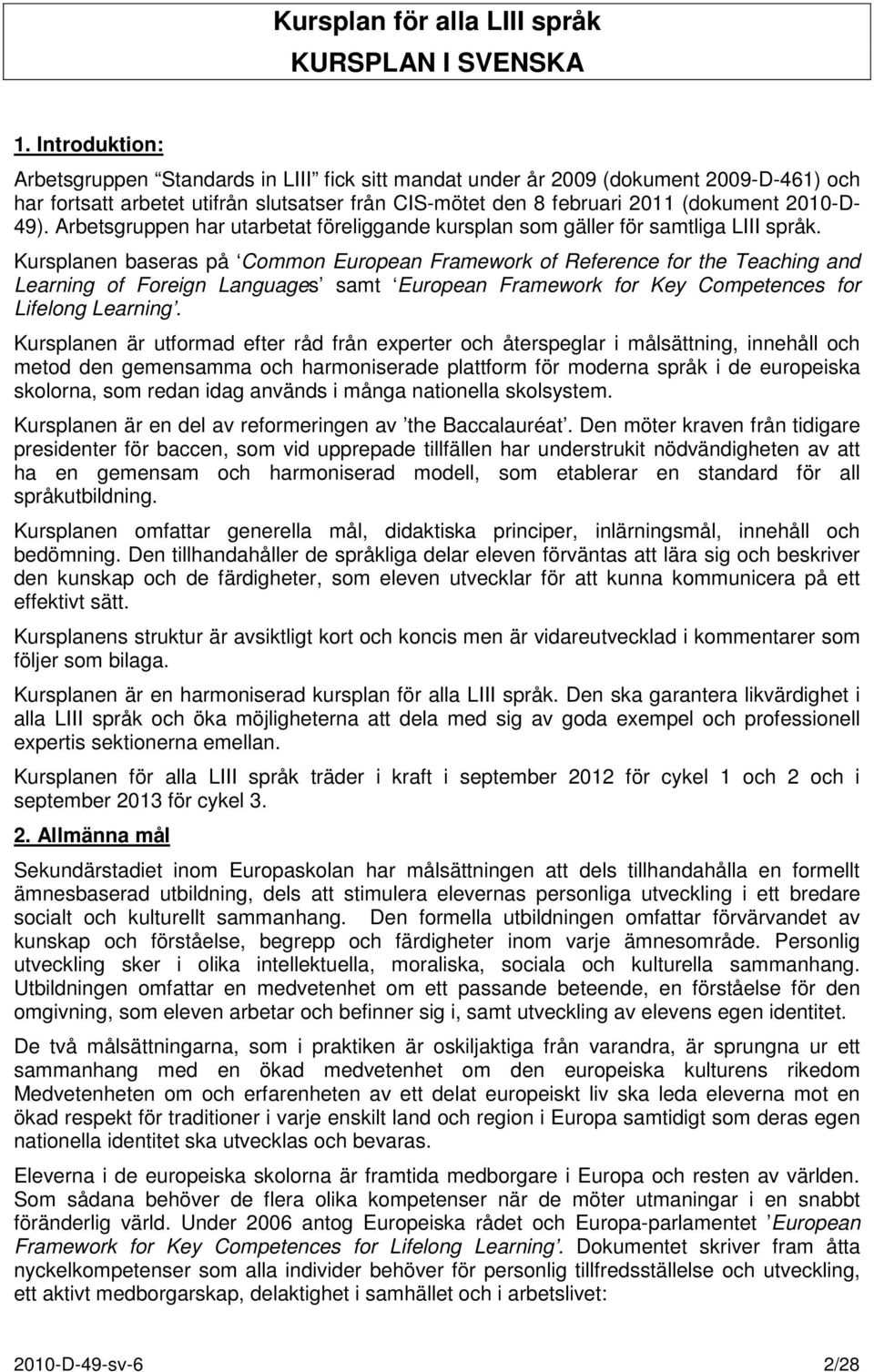 Arbetsgruppen har utarbetat föreliggande kursplan som gäller för samtliga LIII språk.