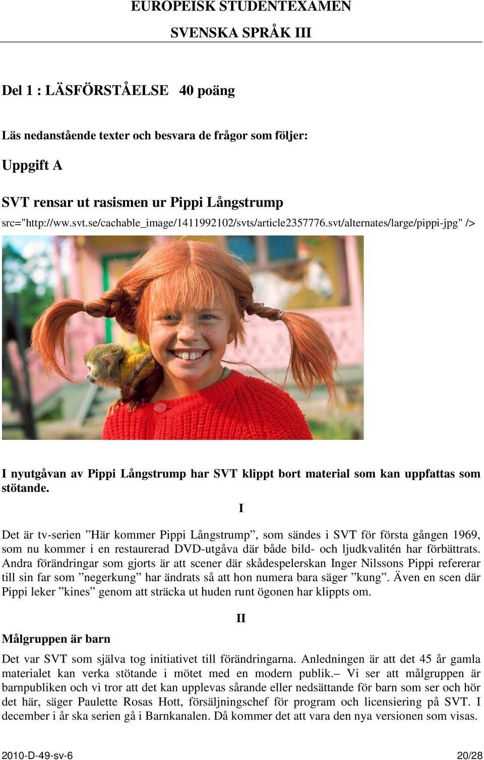 I Det är tv-serien Här kommer Pippi Långstrump, som sändes i SVT för första gången 1969, som nu kommer i en restaurerad DVD-utgåva där både bild- och ljudkvalitén har förbättrats.