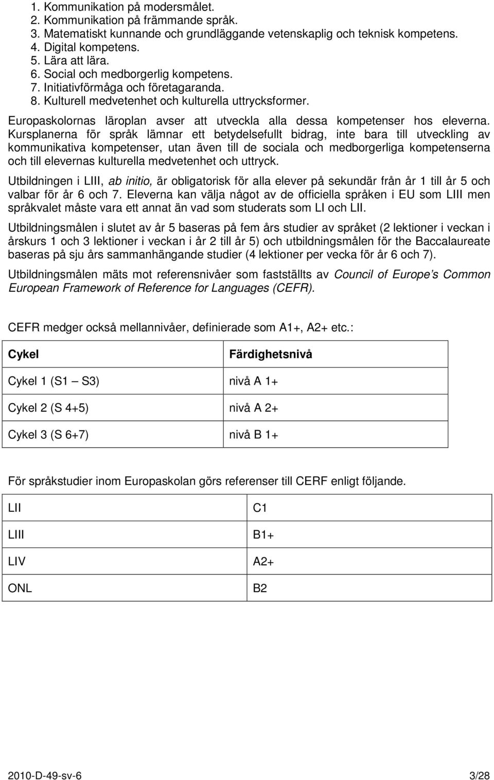Europaskolornas läroplan avser att utveckla alla dessa kompetenser hos eleverna.