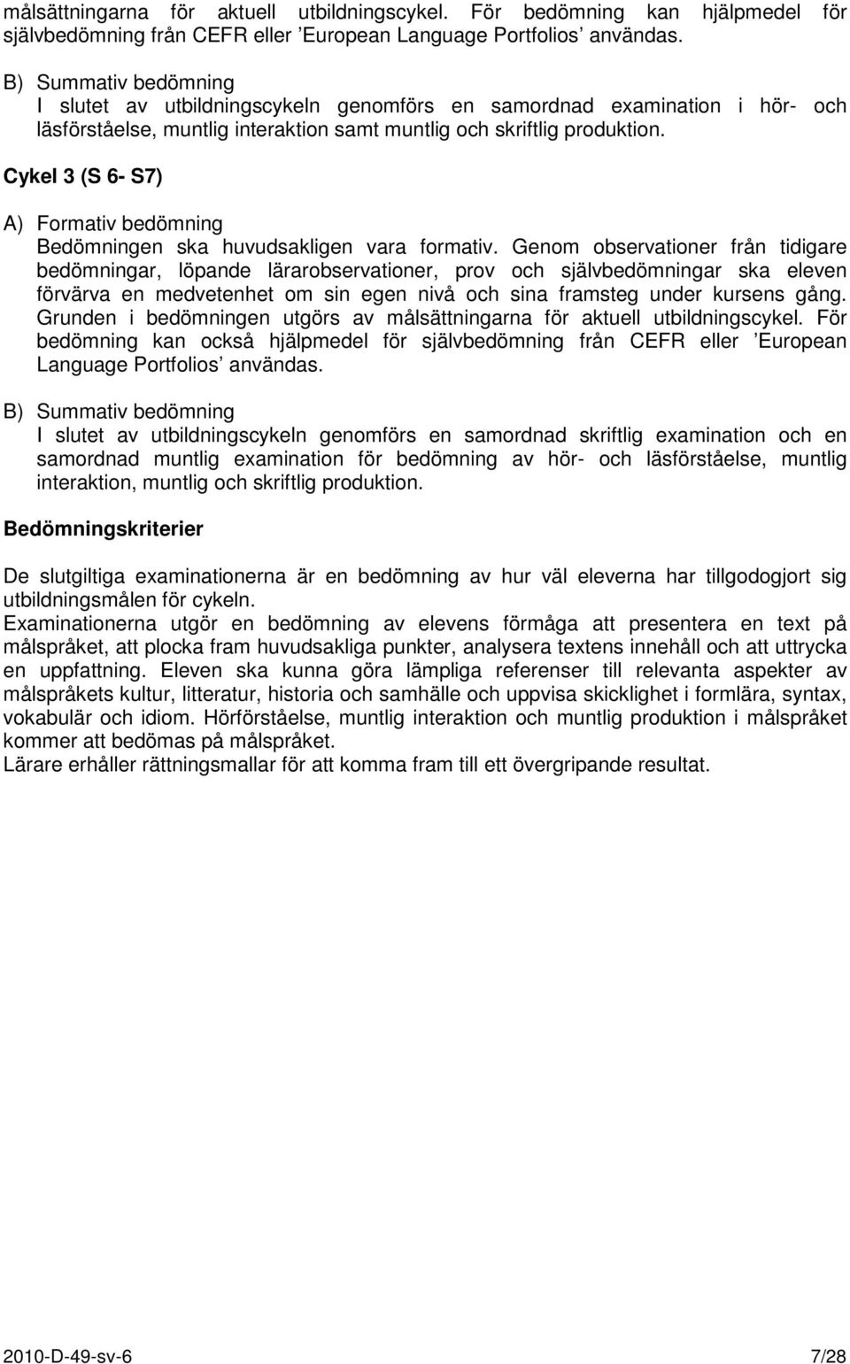 Cykel 3 (S 6- S7) A) Formativ bedömning Bedömningen ska huvudsakligen vara formativ.