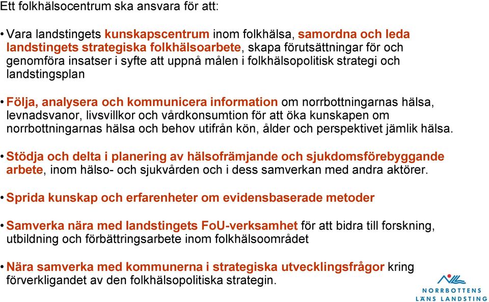 för att öka kunskapen om norrbottningarnas hälsa och behov utifrån kön, ålder och perspektivet jämlik hälsa.