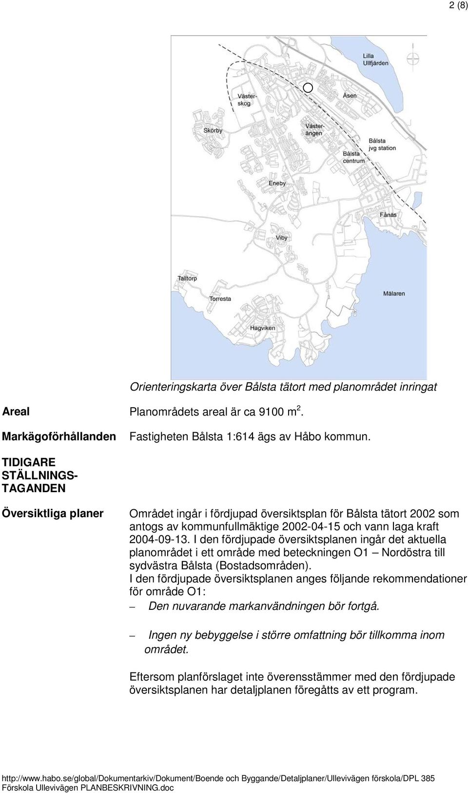 I den fördjupade översiktsplanen ingår det aktuella planområdet i ett område med beteckningen O1 Nordöstra till sydvästra Bålsta (Bostadsområden).